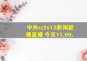 中央cctv13新闻联播直播 今天11.09.